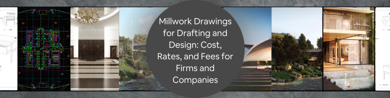 Millwork Drawings for Drafting and Design: Cost, Rates, and Fees for Firms and Companies