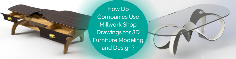 How Do Companies Use Millwork Shop Drawings for 3D Furniture Modeling and Design?