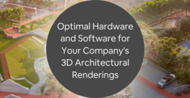 Choosing Optimal Hardware and Software for Your Company's 3D Architectural Renderings
