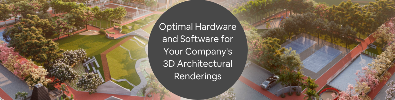 Choosing Optimal Hardware and Software for Your Company's 3D Architectural Renderings