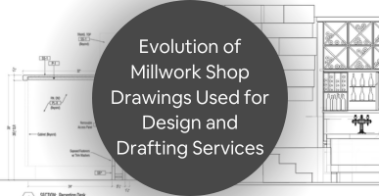 History and Evolution of Millwork Shop Drawings Used for Design and Drafting Services