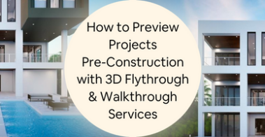 How to Preview Projects Pre-Construction with 3D Flythrough & Walkthrough Services