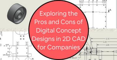Exploring the Pros and Cons of Digital Concept Designs in 2D CAD for Companies