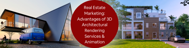Real Estate Marketing: Advantages of 3D Architectural Rendering Services & Animation