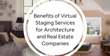 Benefits of Virtual Staging Services for Architecture and Real Estate Companies