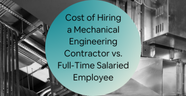 Cost of Hiring a Mechanical Engineering Contractor vs. Full-Time Salaried Employee
