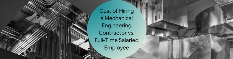 Cost of Hiring a Mechanical Engineering Contractor vs. Full-Time Salaried Employee