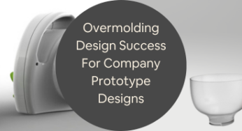 Overmolding Design Success: Strategic Considerations for Company Prototype Designs