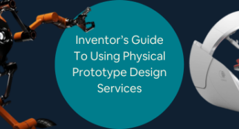 Inventors’ Complete Guide to Using Physical Prototype Design Services for Product Innovation 