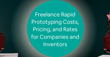 Freelance Rapid Prototyping Costs, Pricing, and Rates for Companies and Inventors
