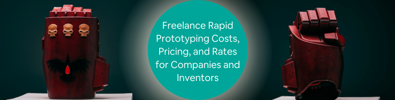 Freelance Rapid Prototyping Costs, Pricing, and Rates for Companies and Inventors