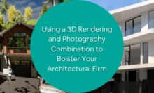 Using a 3D Rendering and Photography Combination to Bolster Your Architectural Firm