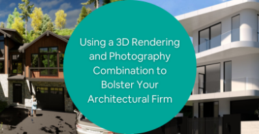 Using a 3D Rendering and Photography Combination to Bolster Your Architectural Firm