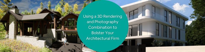 Using a 3D Rendering and Photography Combination to Bolster Your Architectural Firm