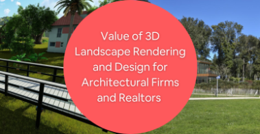 Value of 3D Landscape Rendering and Design for Architectural Firms and Realtors