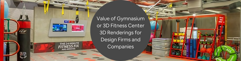 Value of Gymnasium or 3D Fitness Center 3D Renderings for Design Firms and Companies