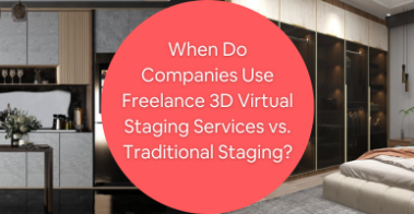 When Do Companies Use Freelance 3D Virtual Staging Services vs. Traditional Staging?