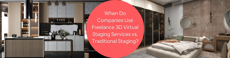 When Do Companies Use Freelance 3D Virtual Staging Services vs. Traditional Staging?