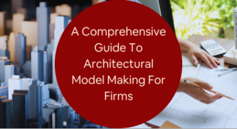 The Ultimate Guide to Architectural Model Making for Companies and Firms 
