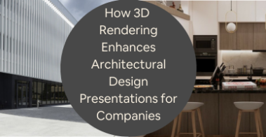 How 3D Rendering Enhances Architectural Design Presentations for Companies