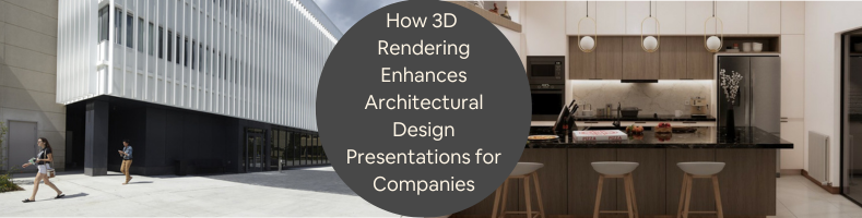 How 3D Rendering Enhances Architectural Design Presentations for Companies