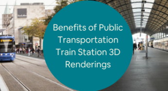 Important Benefits of Public Transportation Train Station 3D Renderings for Companies and Firms