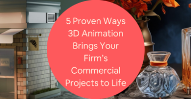 5 Proven Ways 3D Animation Brings Your Firms Commercial Projects to Life