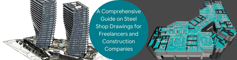 A Comprehensive Guide on Steel Shop Drawings for Freelancers and Construction Companies