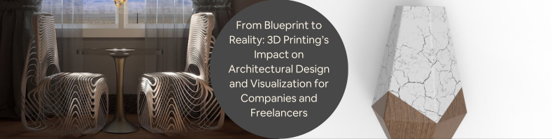 From Blueprint to Reality 3D Printings Impact on Architectural Design and Visualization for Companies and Freelancers