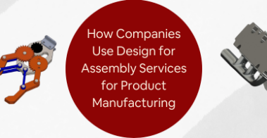 How Companies Use Design for Assembly Services for Product Manufacturing