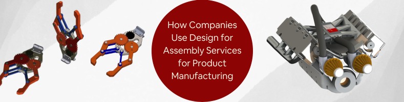 How Companies Use Design for Assembly Services for Product Manufacturing