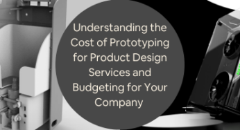 Understanding the Cost of Prototyping for Product Design Services and Budgeting for Your Company 