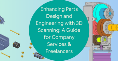 Enhancing Parts Design and Engineering with 3D Scanning A Guide for Company Services Freelancers