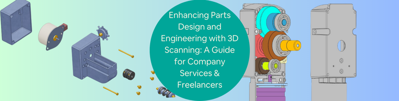 Enhancing Parts Design and Engineering with 3D Scanning A Guide for Company Services Freelancers