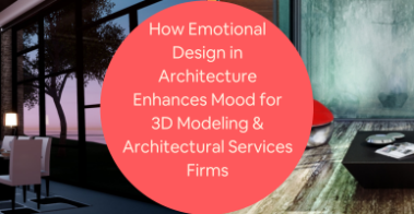 How Emotional Design in Architecture Enhances Mood for 3D Modeling Architectural Services Firms