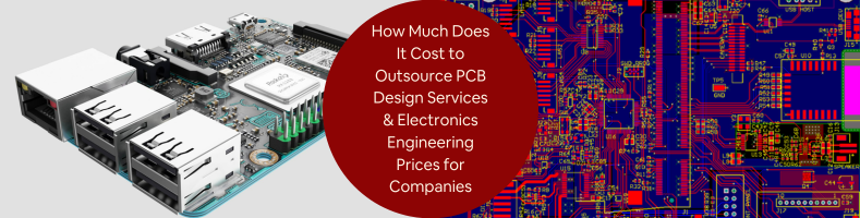 How Much Does It Cost to Outsource PCB Design Services Electronics Engineering Prices for Companies