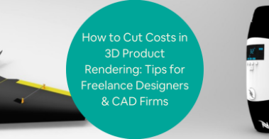 How to Cut Costs in 3D Product Rendering Tips for Freelance Designers CAD Firms