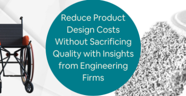 Reduce Product Design Costs Without Sacrificing Quality with Insights from Engineering Firms