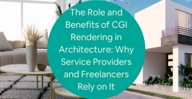 The Role and Benefits of CGI Rendering in Architecture Why Service Providers and Freelancers Rely on It