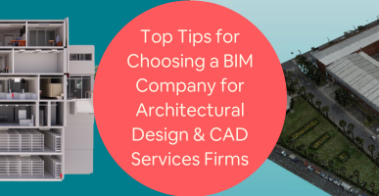 Top Tips for Choosing a BIM Company for Architectural Design CAD Services Firms