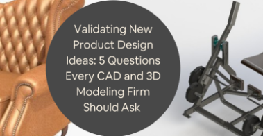 Validating New Product Design Ideas 5 Questions Every CAD and 3D Modeling Firm Should Ask