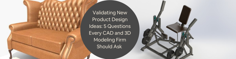 Validating New Product Design Ideas 5 Questions Every CAD and 3D Modeling Firm Should Ask