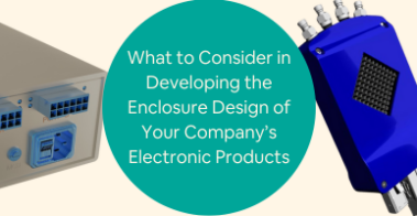 What to Consider in Developing the Enclosure Design of Your Companys Electronic Products