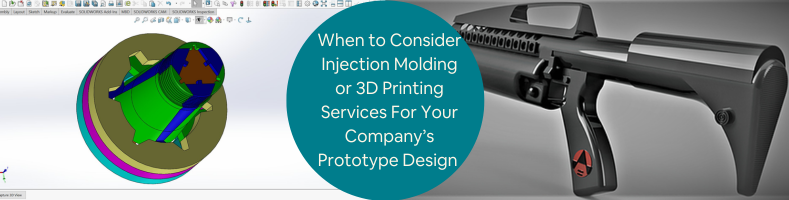 When to Consider Injection Molding or 3D Printing Services For Your Companys Prototype Design