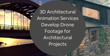 3D Architectural Animation Services Develop Drone Footage for Architectural Projects