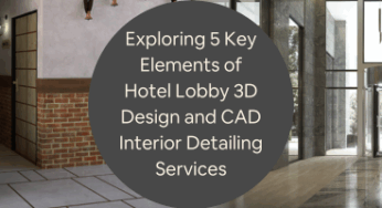 Exploring 5 Key Elements of Hotel Lobby 3D Design and CAD Interior Detailing Services