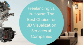 Freelancing vs. In-House 3D Visualization Services: The Best Choice for Companies