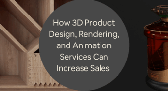 How 3D Product Design, Rendering, and Animation Services Can Benefit Companies and Increase Sales 