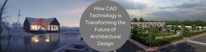 How CAD Technology is Transforming the Future of Architectural Design Services Companies