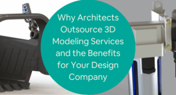 Why Architects Outsource 3D Modeling Services and the Benefits for Your Design Company
